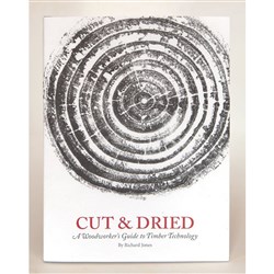 Cut & Dried: A Woodworker’s Guide to Timber Technology by Richard Jones