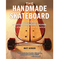 Handmade Skateboard: Design and Build a Custom Longboard, Cruiser, or Street Deck from Scratch by Matt Berger