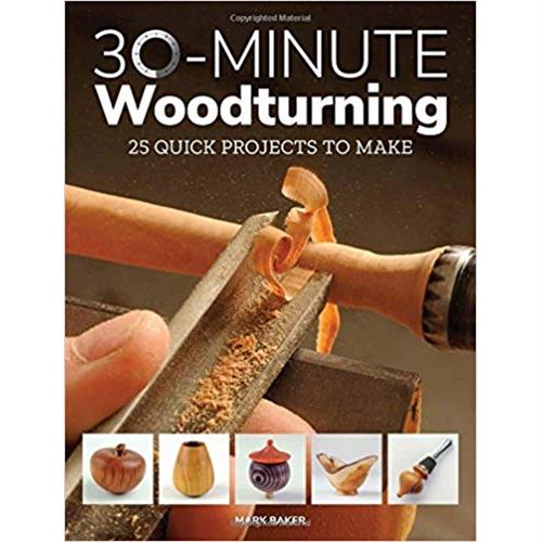 30 Minute Woodturning: 25 Quick Projects To Make