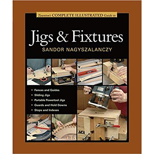 Taunton's Complete Illustrated Guide to Jigs & Fixtures